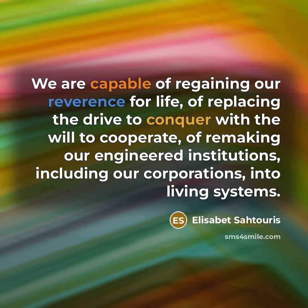 “We are capable of regaining our reverence for life, of…” quote by Elisabet Sahtouris