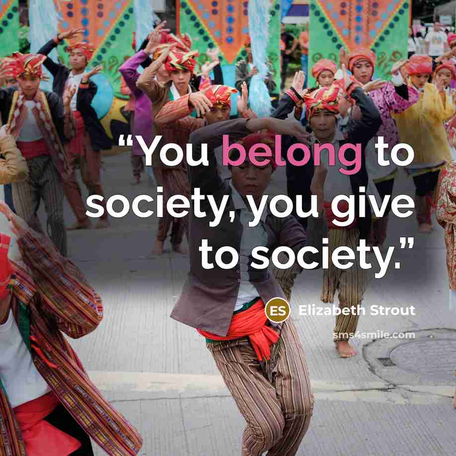 “You belong to society, you give to society.” quote by Elizabeth Strout