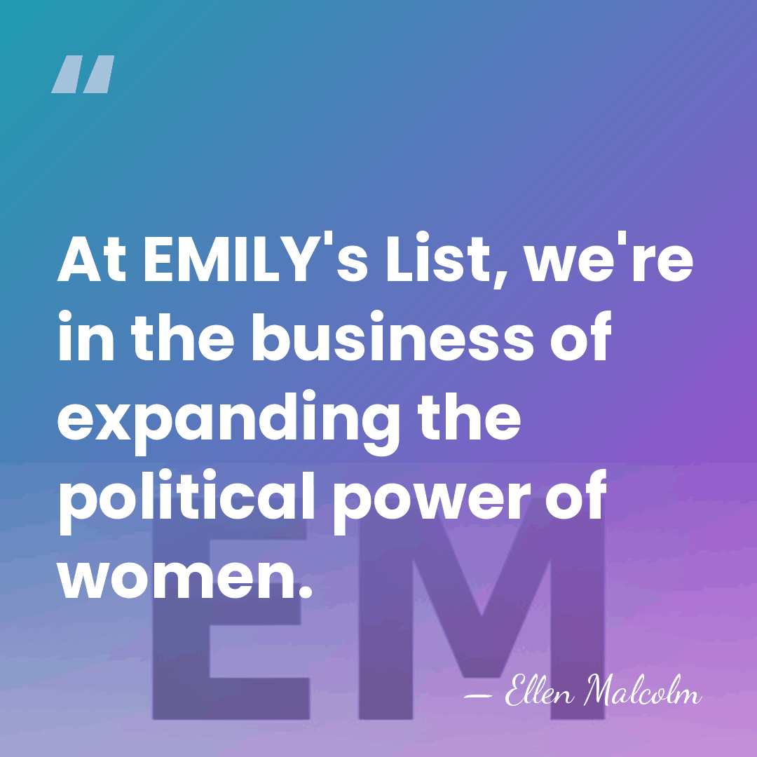 At EMILY's List, we're in the business of expanding the political power&hellip; - Ellen Malcolm