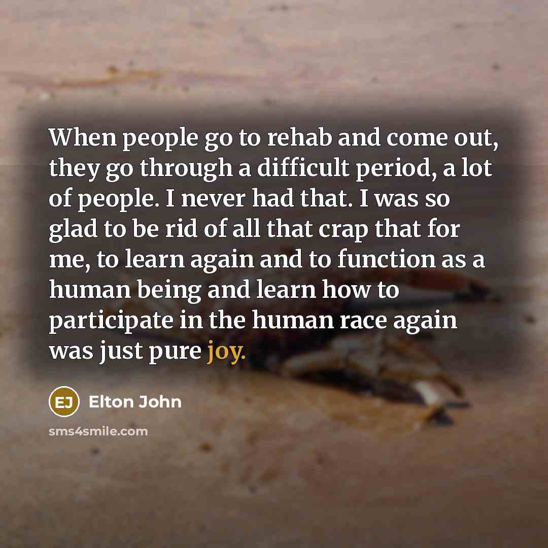 “When people go to rehab and come out, they go…” quote by Elton John