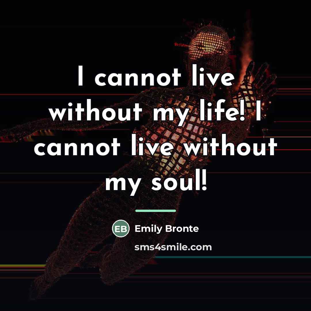 “I cannot live without my life! I cannot live without…” quote by Emily Bronte