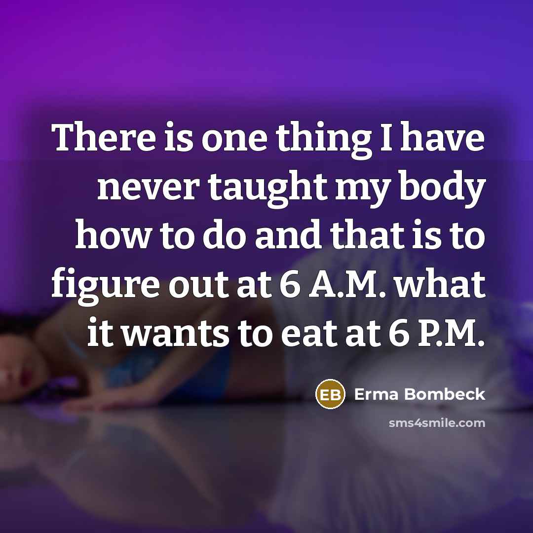 “There is one thing I have never taught my body…” quote by Erma Bombeck