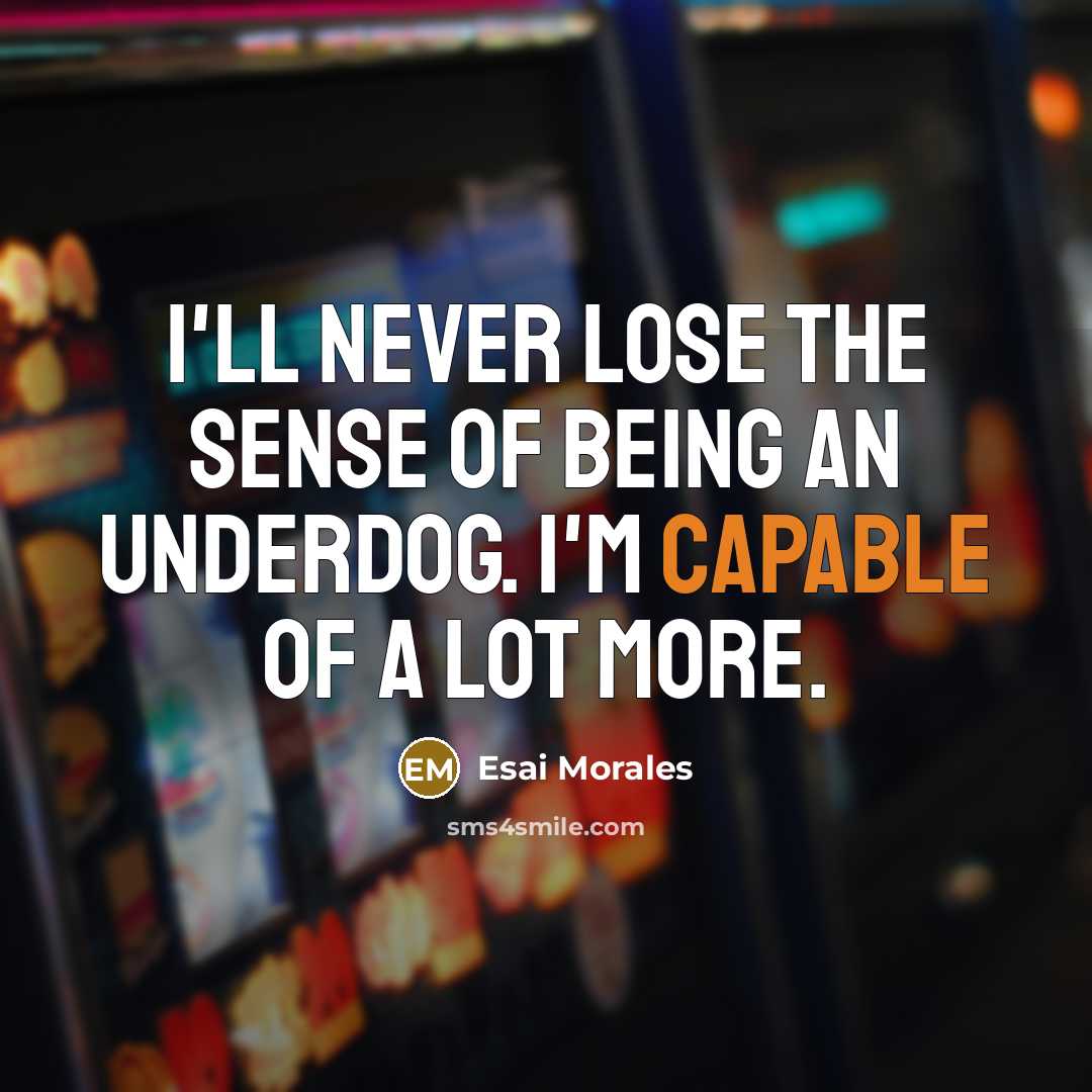 “I'll never lose the sense of being an underdog. I'm…” quote by Esai Morales