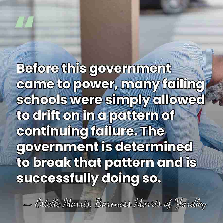 Before this government came to power, many failing schools were simply allowed&hellip; - Estelle Morris, Baroness Morris of Yardley