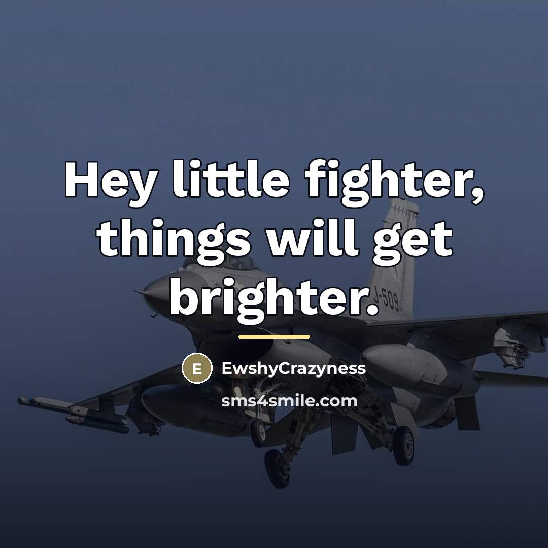 “Hey little fighter, things will get brighter.…” quote by EwshyCrazyness