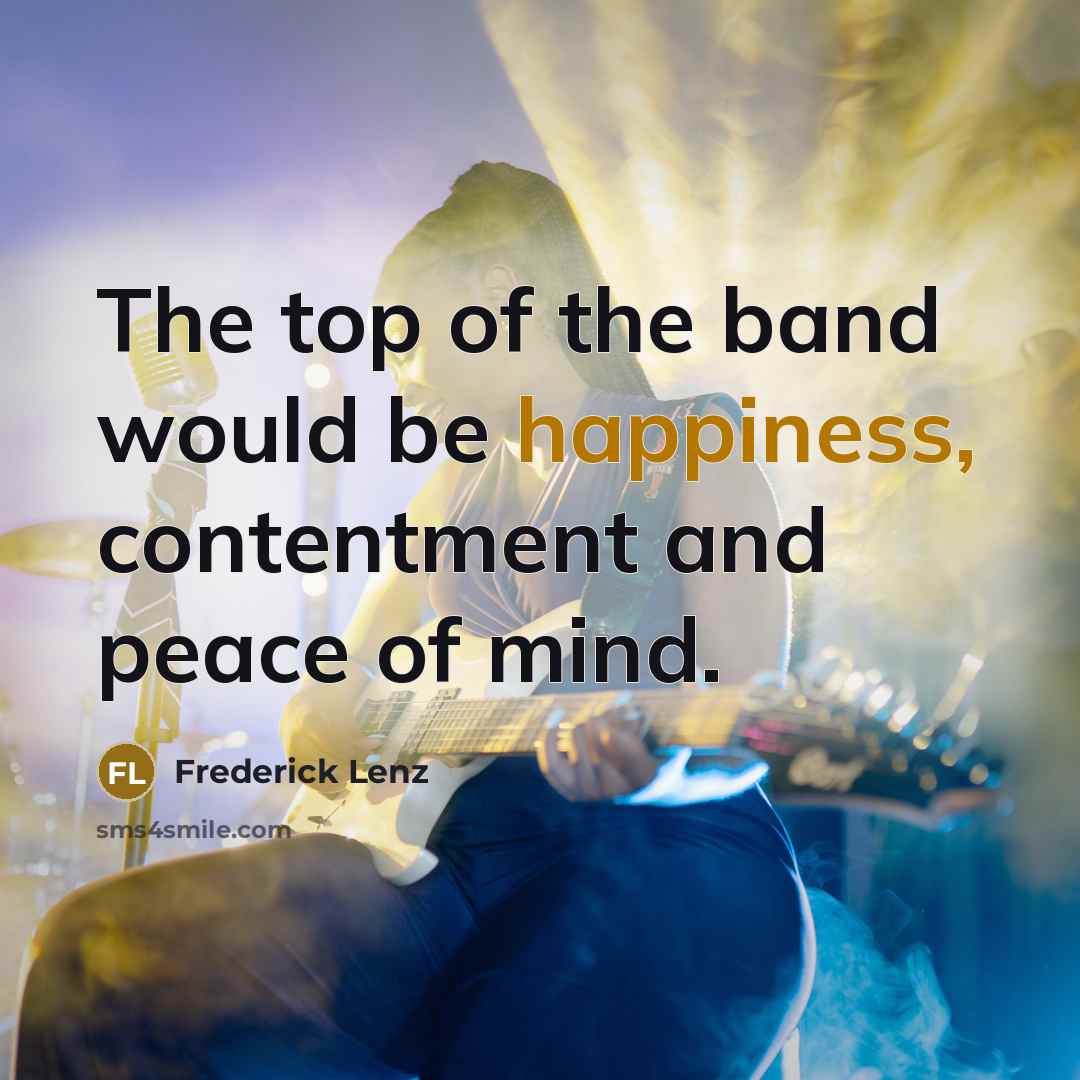 “The top of the band would be happiness, contentment and…” quote by Frederick Lenz