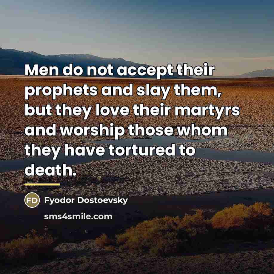“Men do not accept their prophets and slay them, but…” quote by Fyodor Dostoevsky