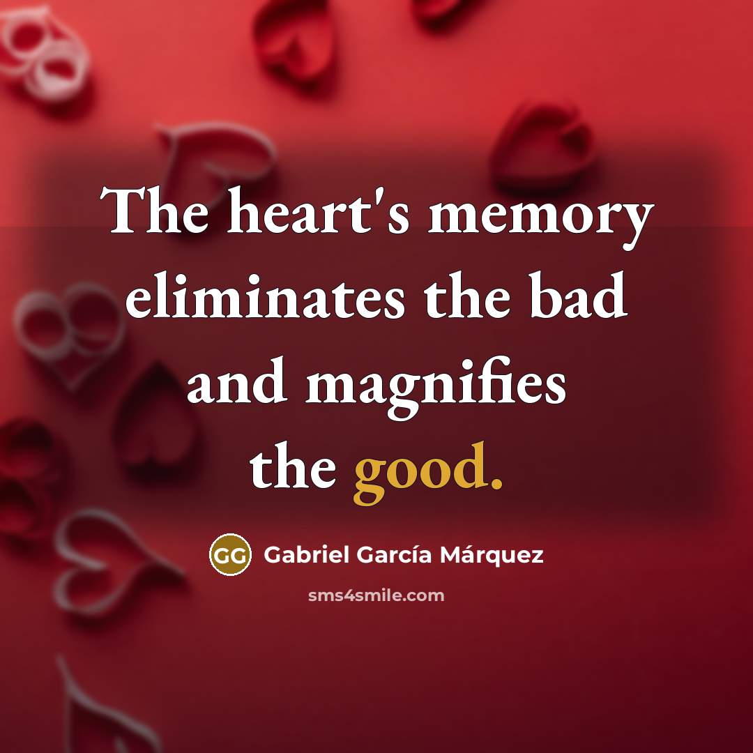 “The heart's memory eliminates the bad and magnifies the good.…” quote by Gabriel Garcia Marquez