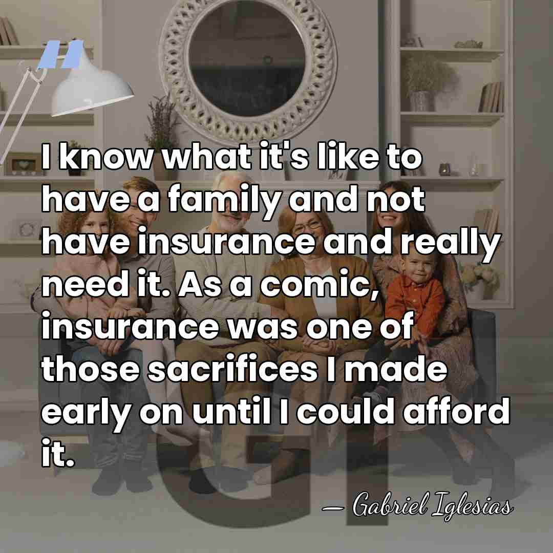 I know what it's like to have a family and not have&hellip; - Gabriel Iglesias