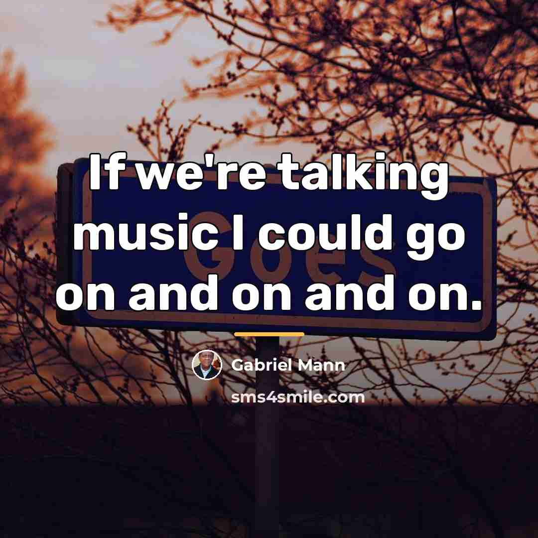 “If we're talking music I could go on and on…” quote by Gabriel Mann