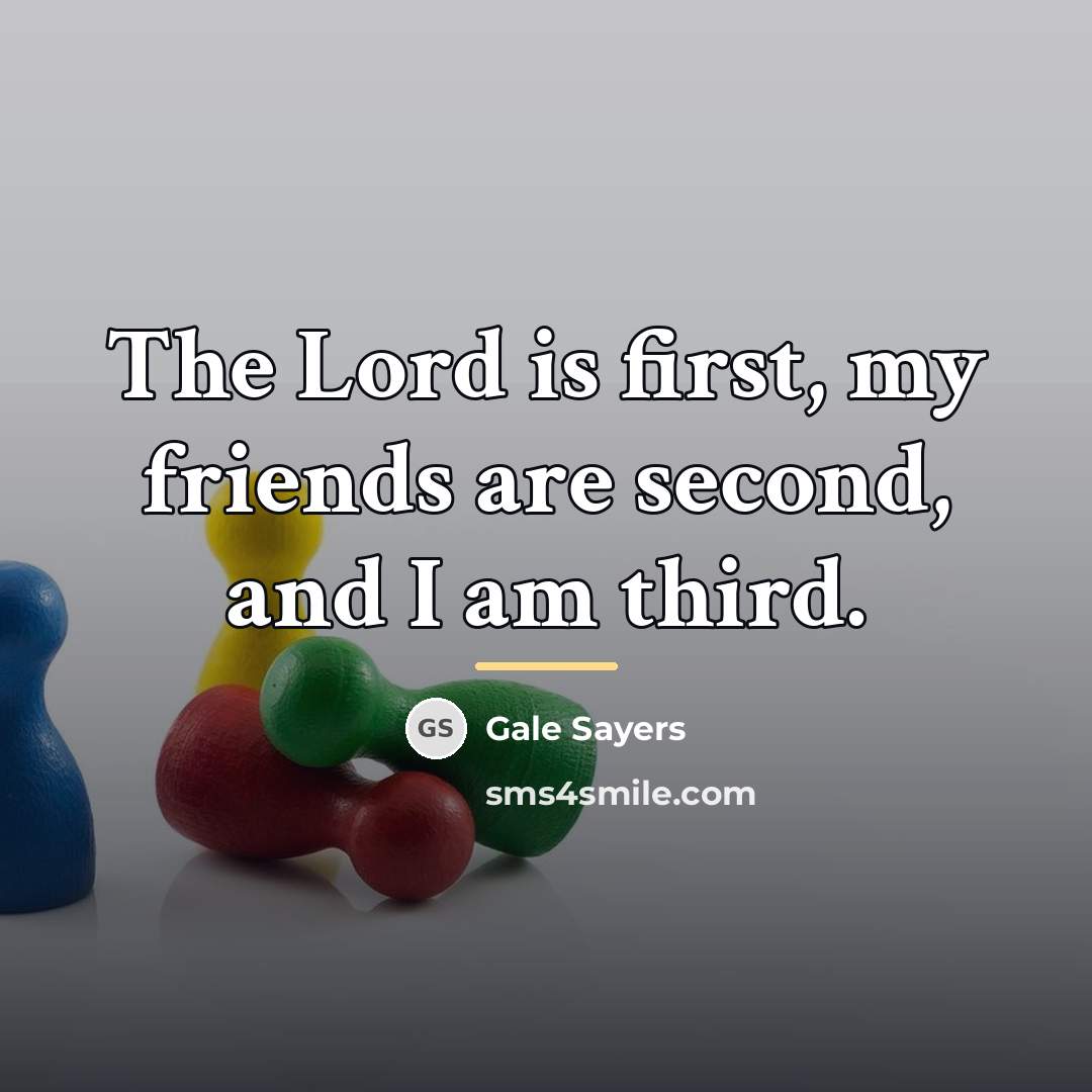 “The Lord is first, my friends are second, and I…” quote by Gale Sayers