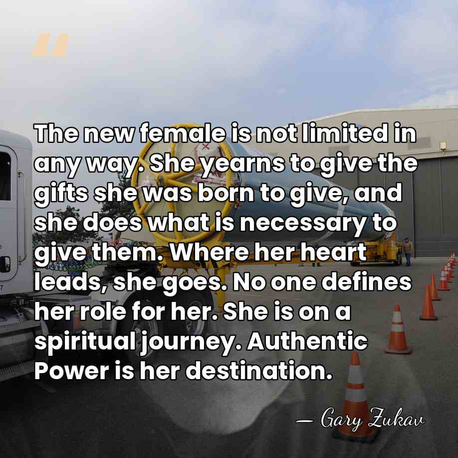The new female is not limited in any way. She yearns to&hellip; - Gary Zukav