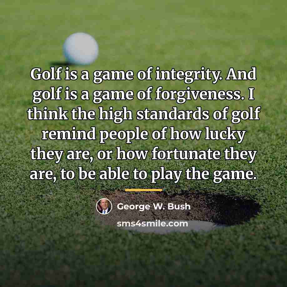 “Golf is a game of integrity. And golf is a…” quote by George W. Bush