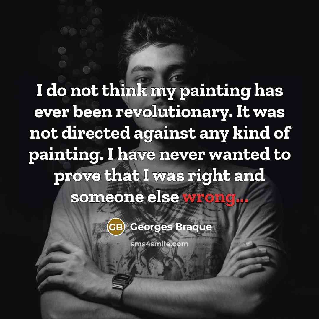 “I do not think my painting has ever been revolutionary.…” quote by Georges Braque