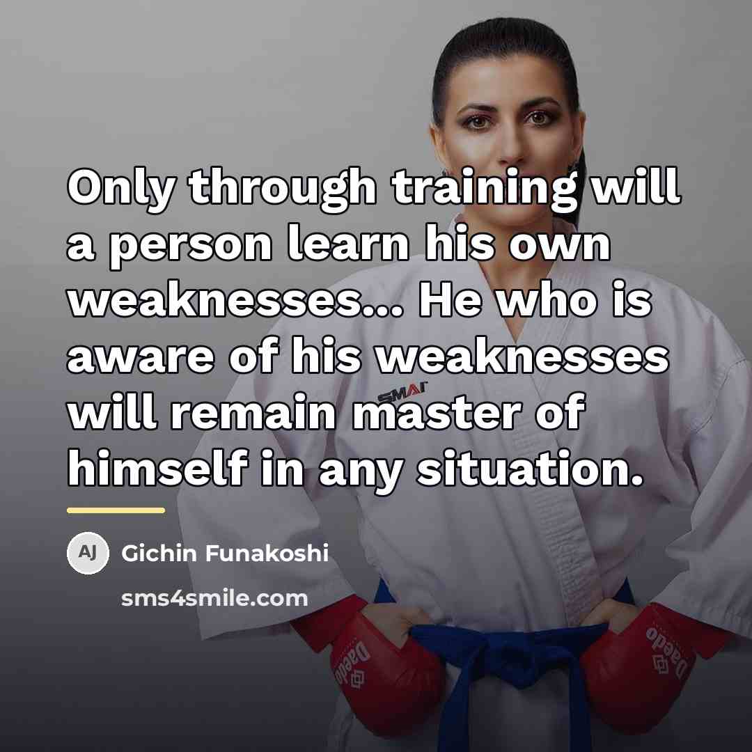 “Only through training will a person learn his own weaknesses...…” quote by Gichin Funakoshi