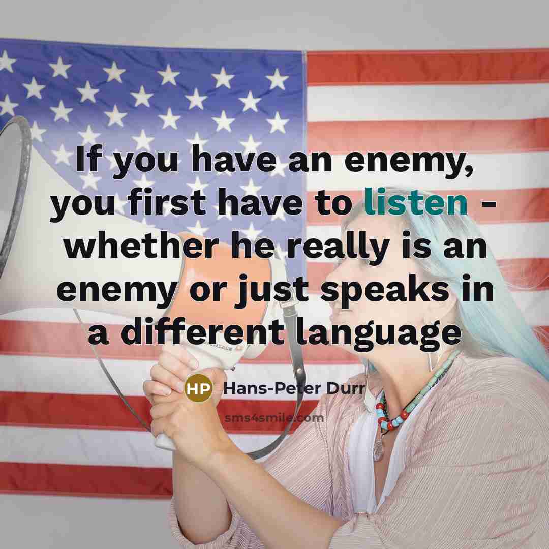 “If you have an enemy, you first have to listen…” quote by Hans-Peter Durr