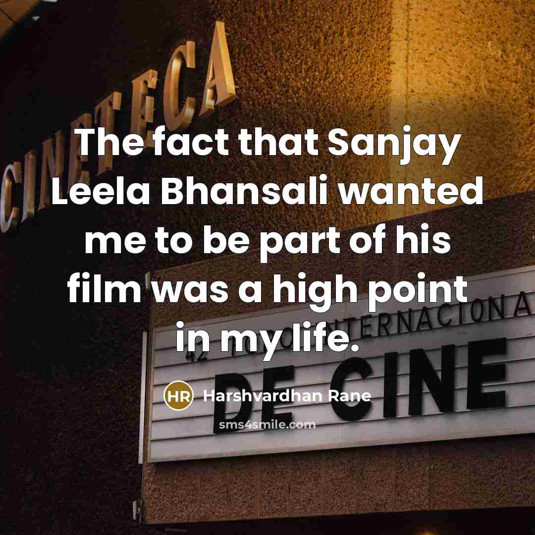 “The fact that Sanjay Leela Bhansali wanted me to be part of his film was a high point in my life.” quote by Harshvardhan Rane