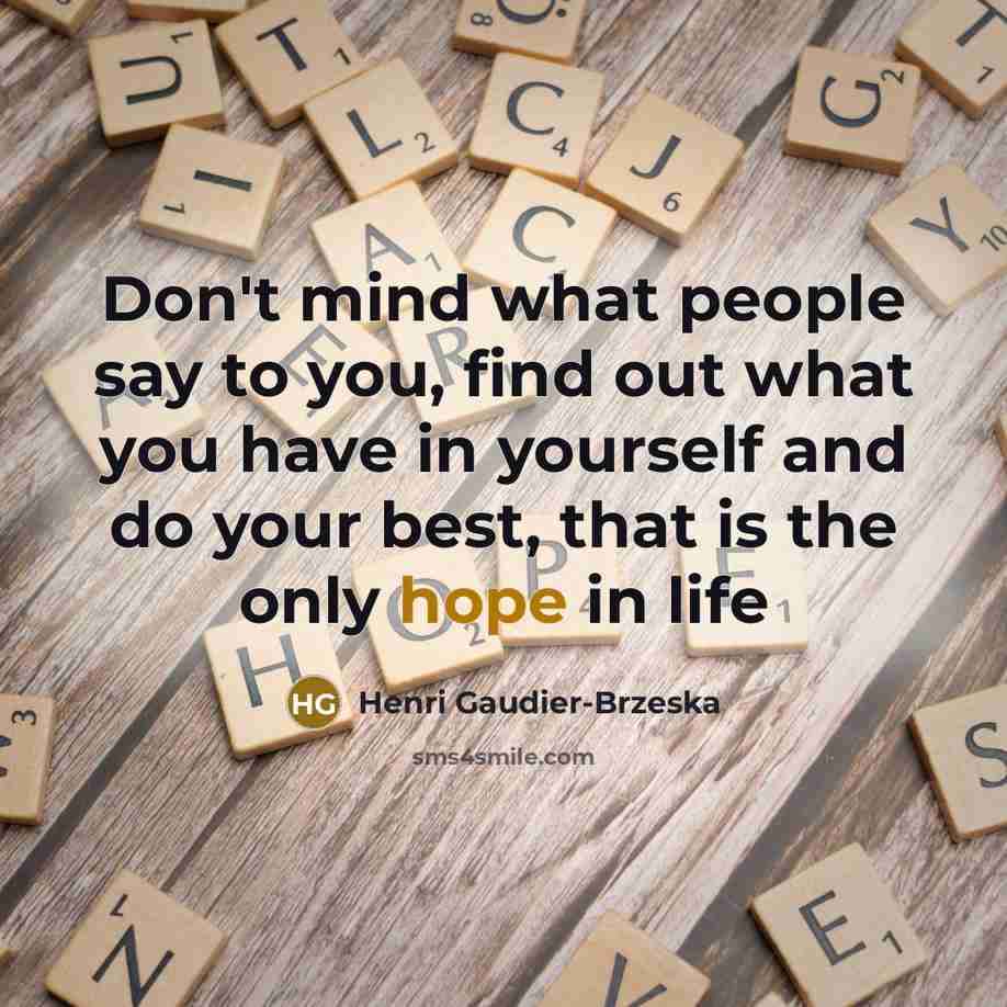 “Don't mind what people say to you, find out what you have in yourself and do your best, that is the only hope in life” quote by Henri Gaudier-Brzeska