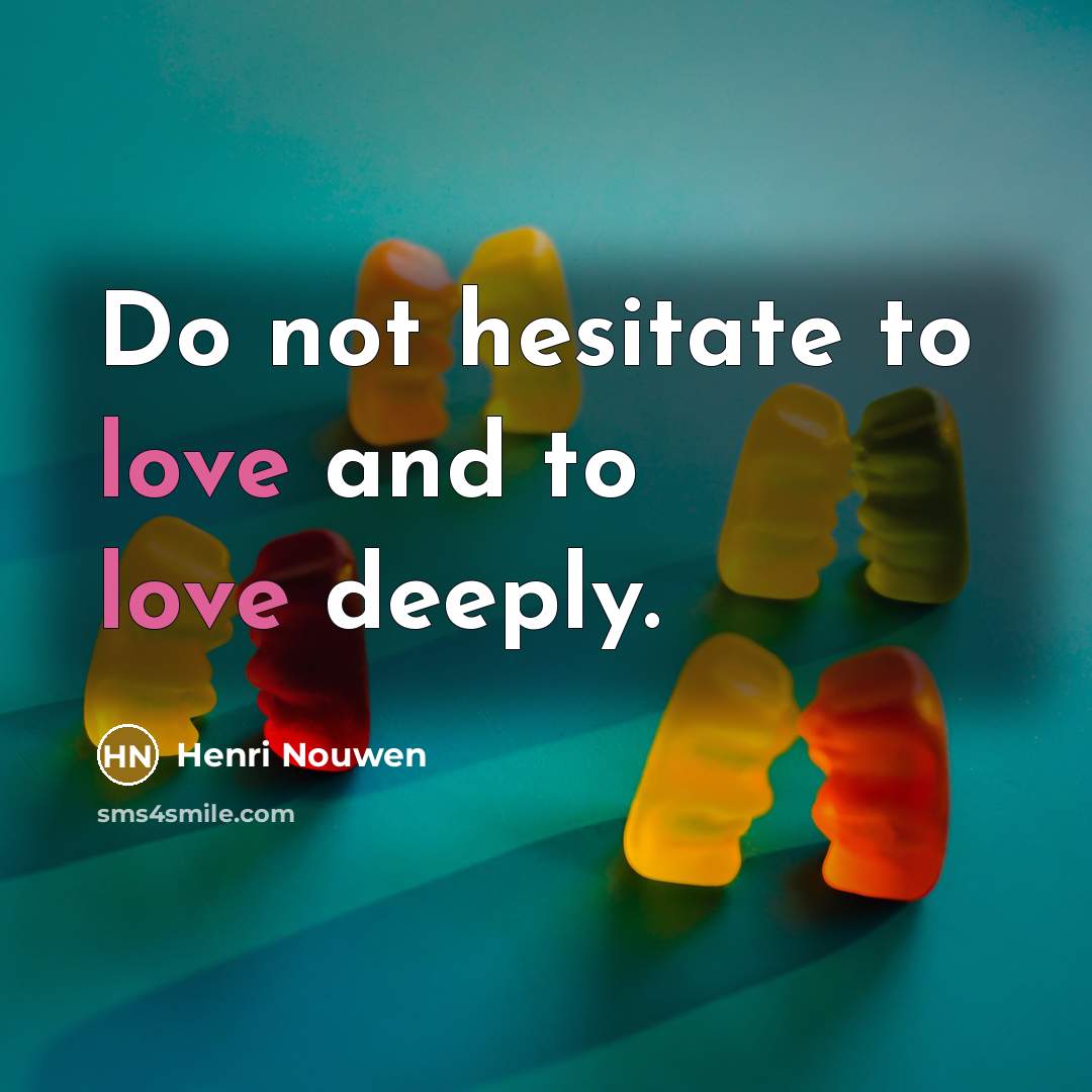 “Do not hesitate to love and to love deeply.…” quote by Henri Nouwen