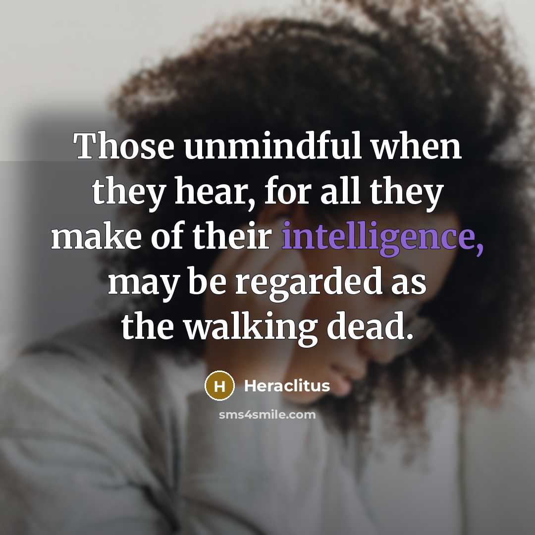 “Those unmindful when they hear, for all they make of…” quote by Heraclitus