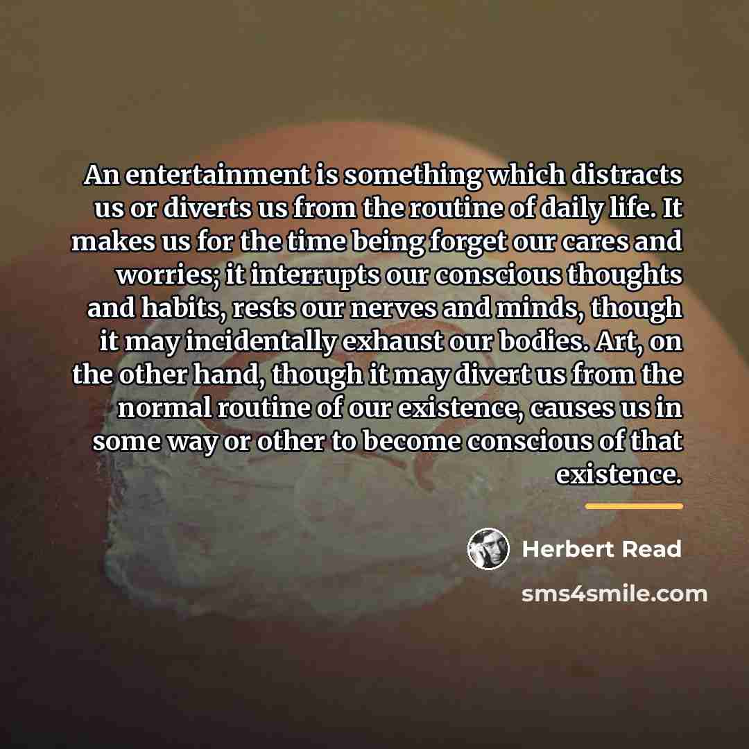 “An entertainment is something which distracts us or diverts us…” quote by Herbert Read