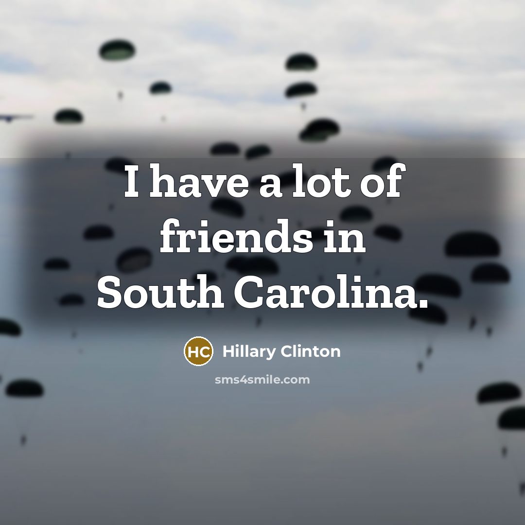 “I have a lot of friends in South Carolina.…” quote by Hillary Clinton