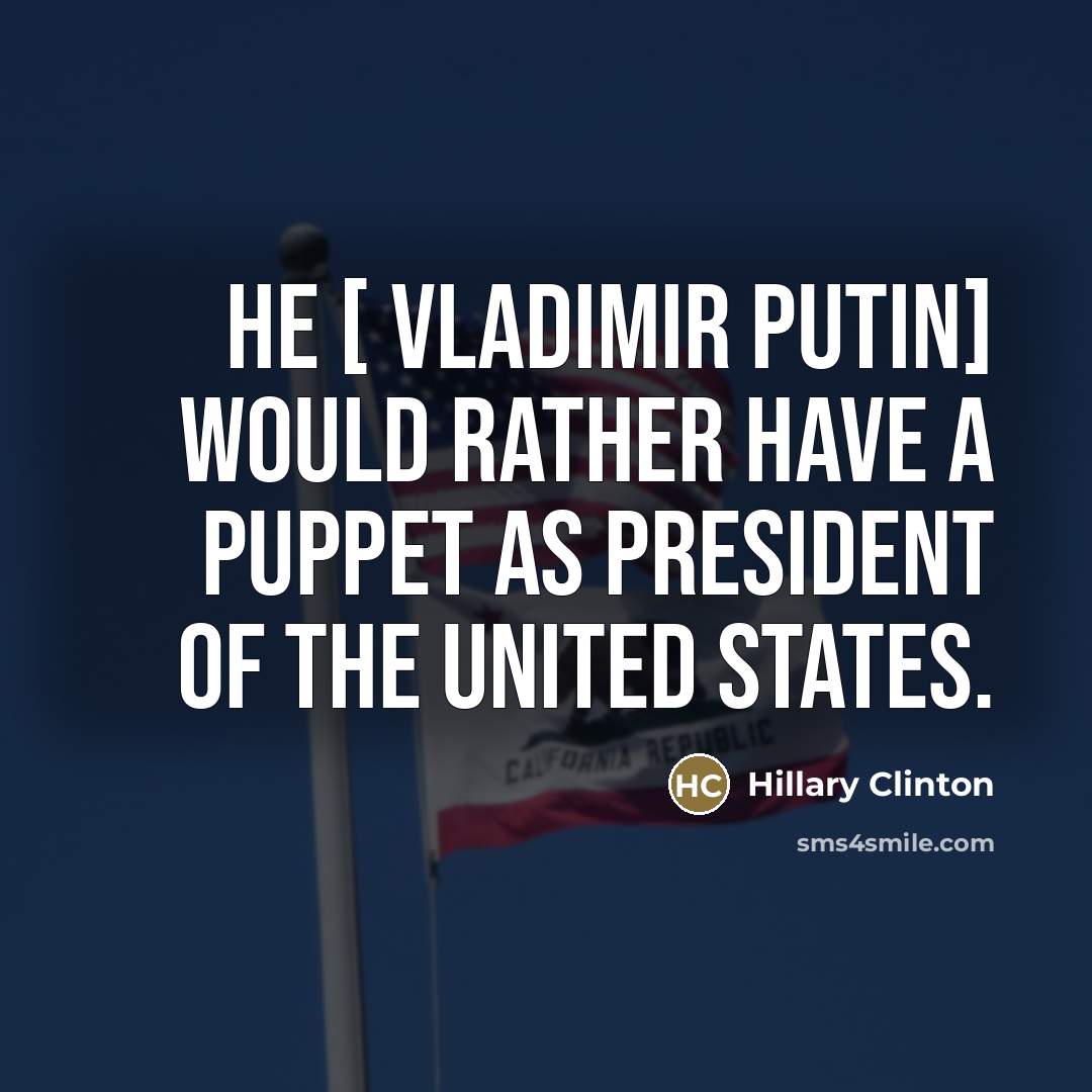 “He [ Vladimir Putin] would rather have a puppet as…” quote by Hillary Clinton