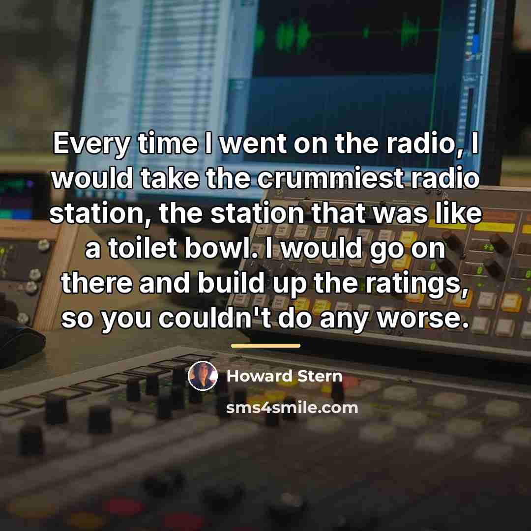 “Every time I went on the radio, I would take…” quote by Howard Stern