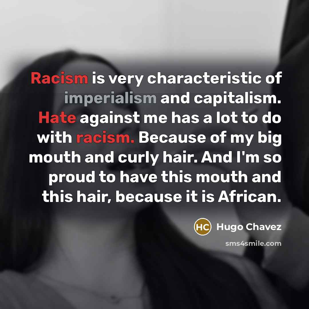 “Racism is very characteristic of imperialism and capitalism. Hate against…” quote by Hugo Chavez