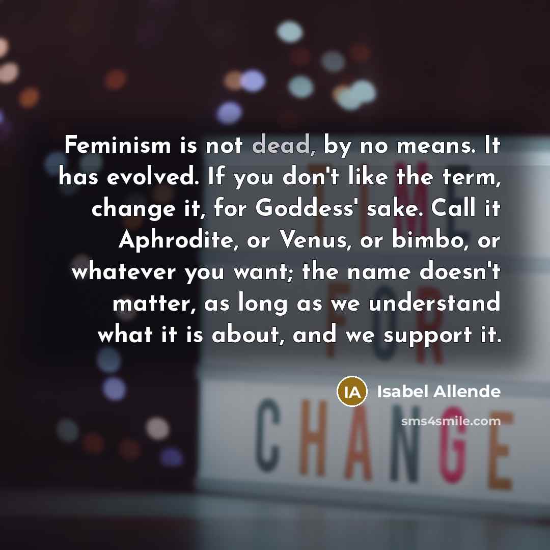 “Feminism is not dead, by no means. It has evolved.…” quote by Isabel Allende