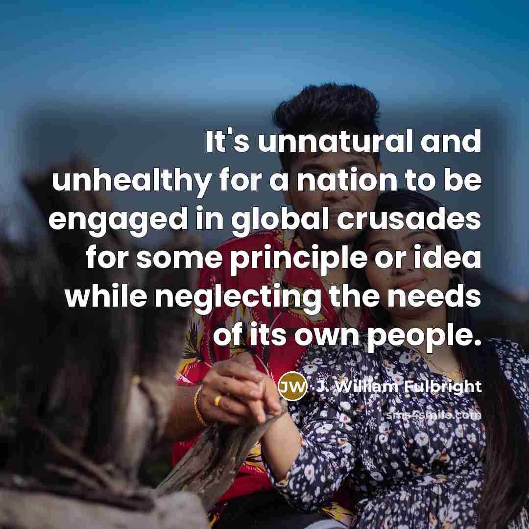 “It's unnatural and unhealthy for a nation to be engaged…” quote by J. William Fulbright