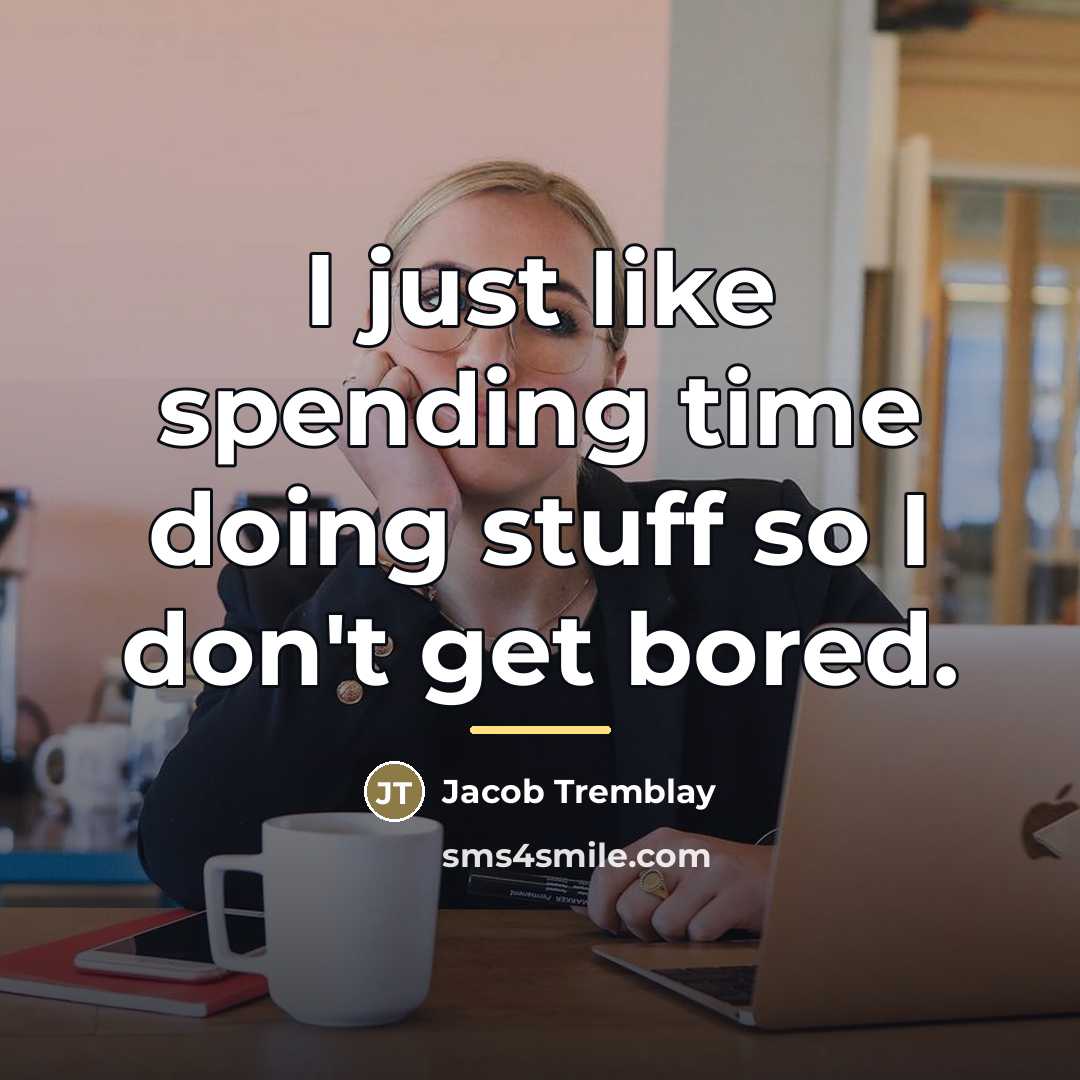 “I just like spending time doing stuff so I don't…” quote by Jacob Tremblay