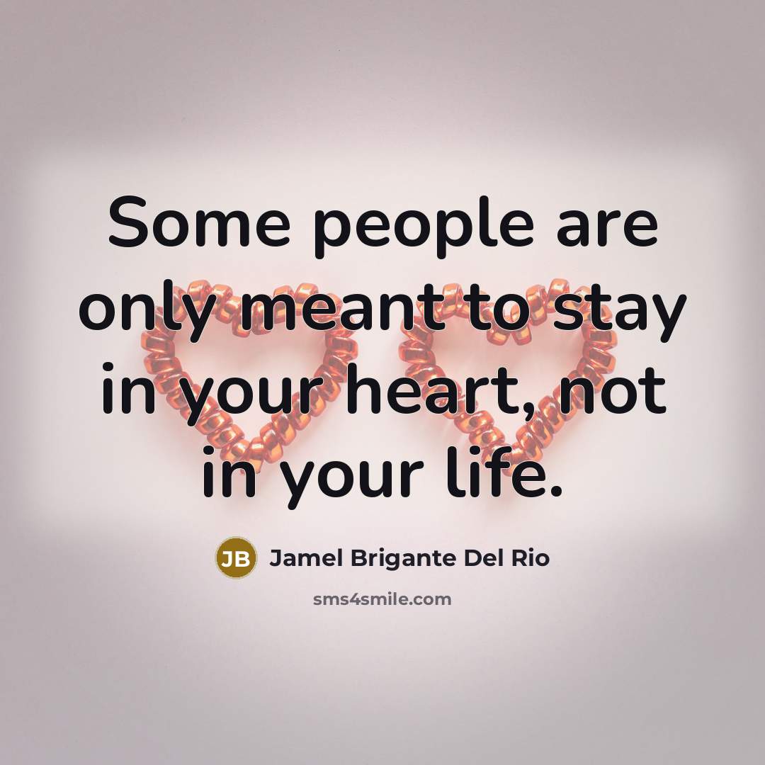 “Some people are only meant to stay in your heart, not in your life.” quote by Jamel Brigante Del Rio