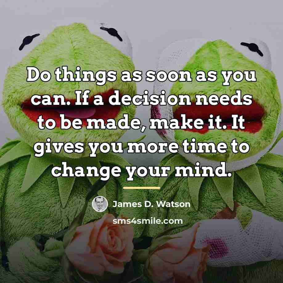 “Do things as soon as you can. If a decision…” quote by James D. Watson