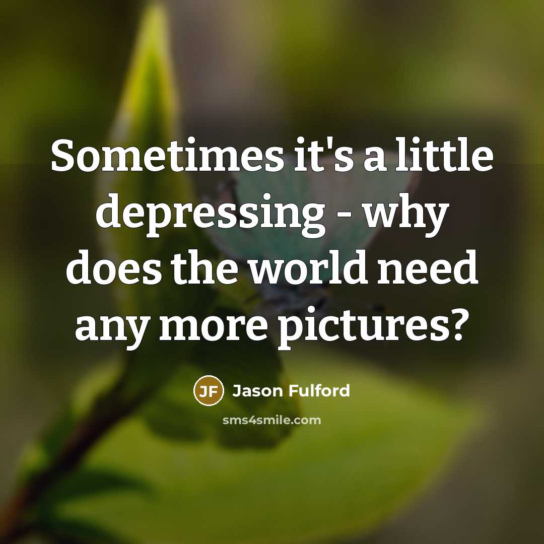 “Sometimes it's a little depressing - why does the world…” quote by Jason Fulford
