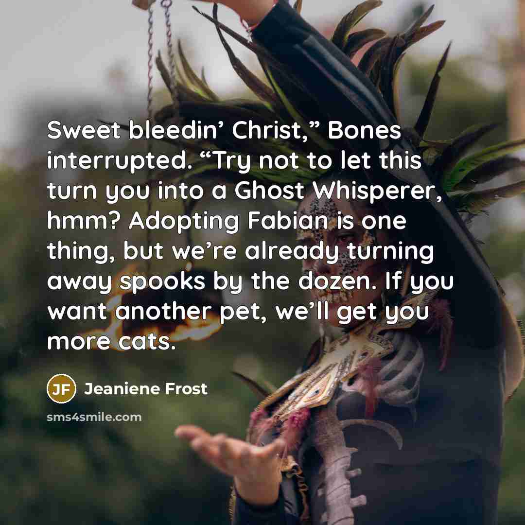 “Sweet bleedin’ Christ,” Bones interrupted. “Try not to let this…” quote by Jeaniene Frost