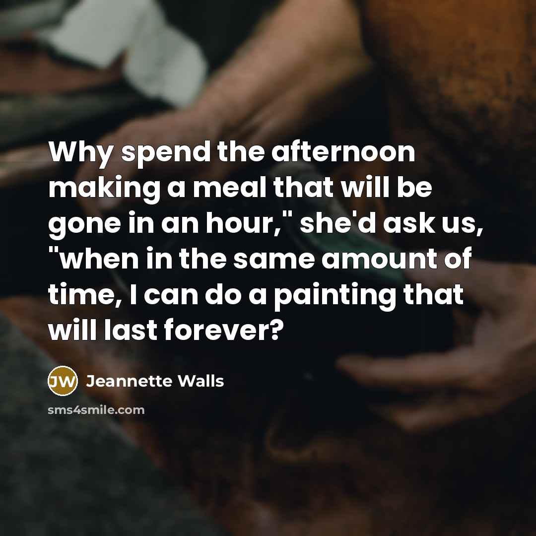 “Why spend the afternoon making a meal that will be…” quote by Jeannette Walls