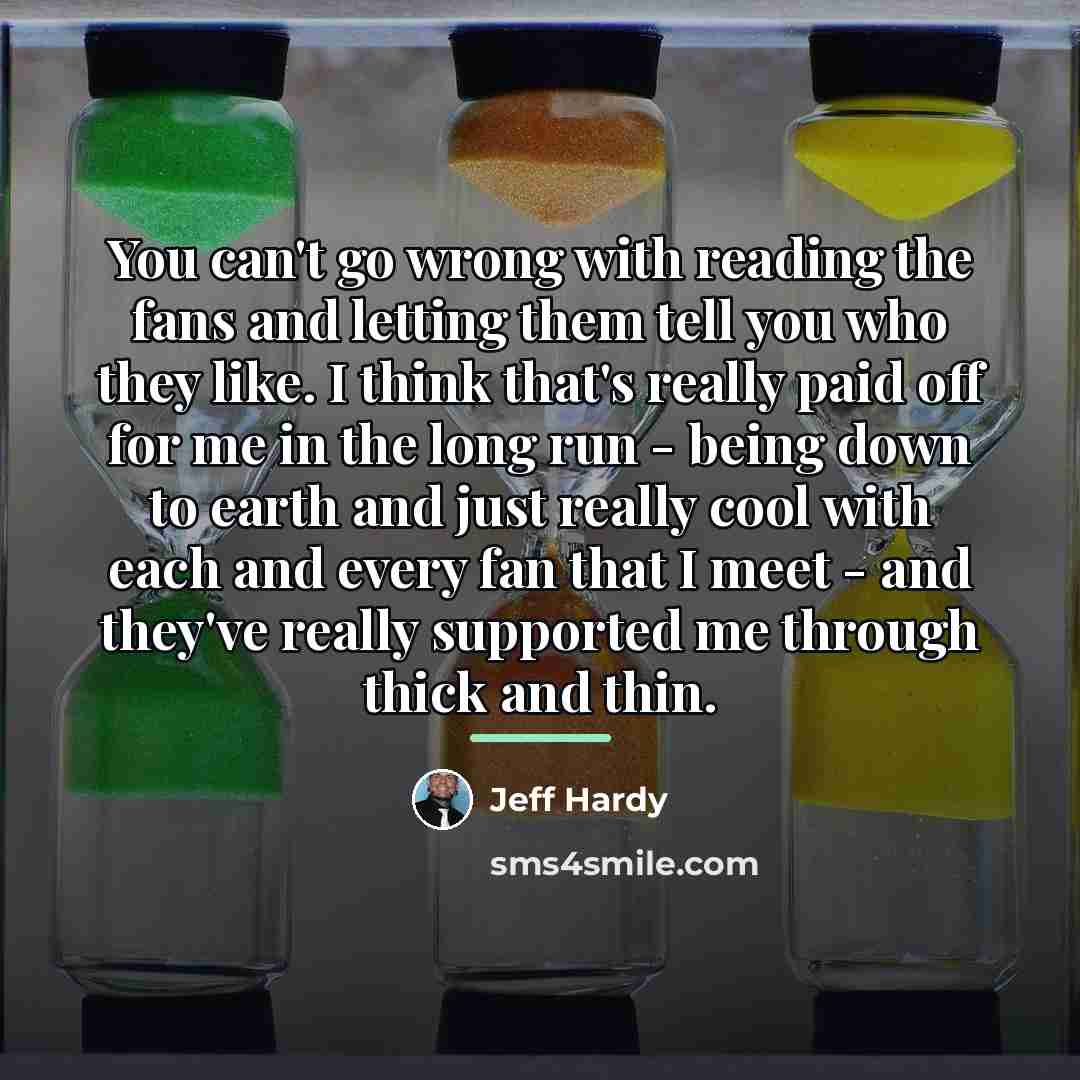 “You can't go wrong with reading the fans and letting…” quote by Jeff Hardy