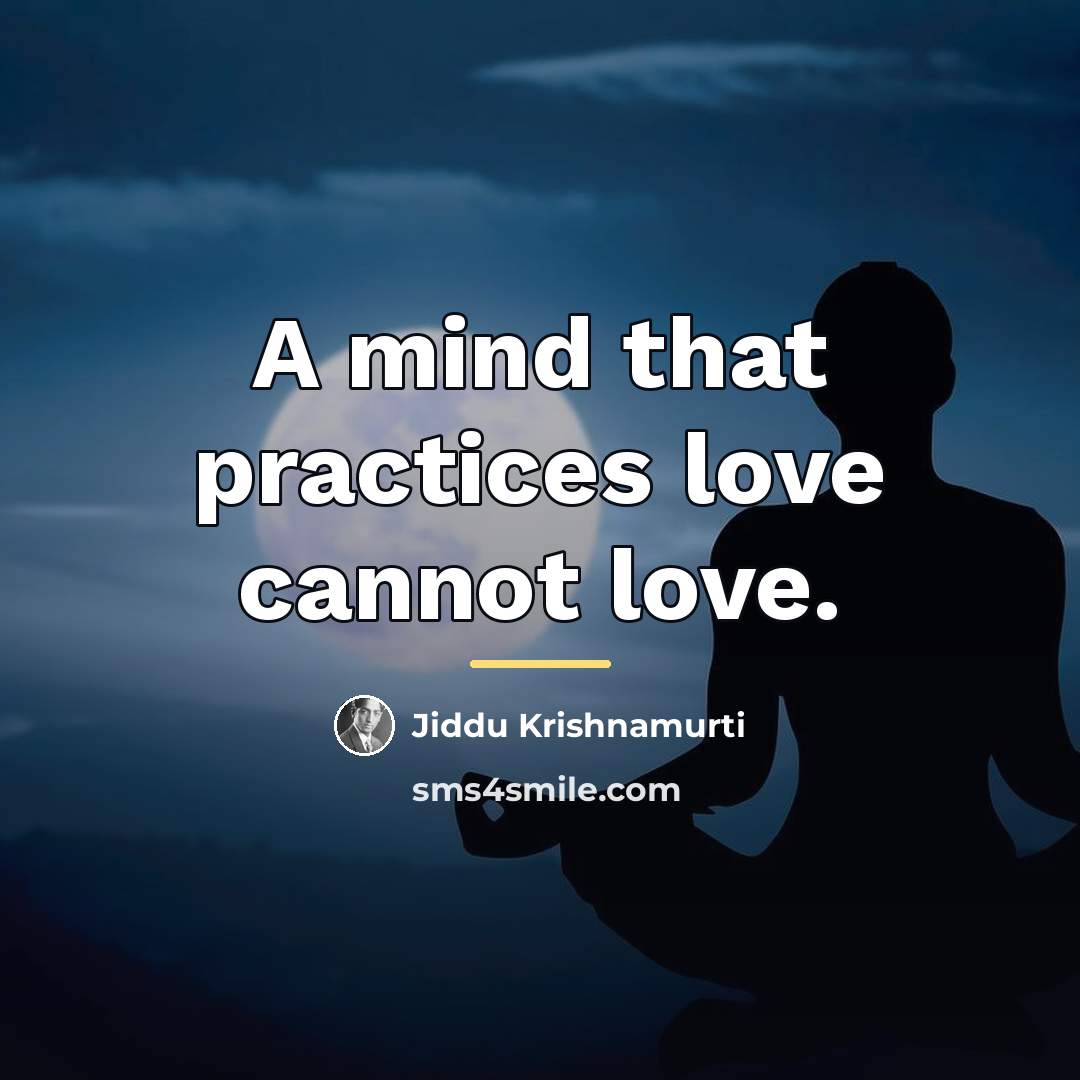“A mind that practices love cannot love.…” quote by Jiddu Krishnamurti
