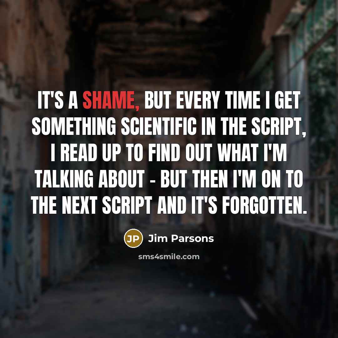 “It's a shame, but every time I get something scientific…” quote by Jim Parsons