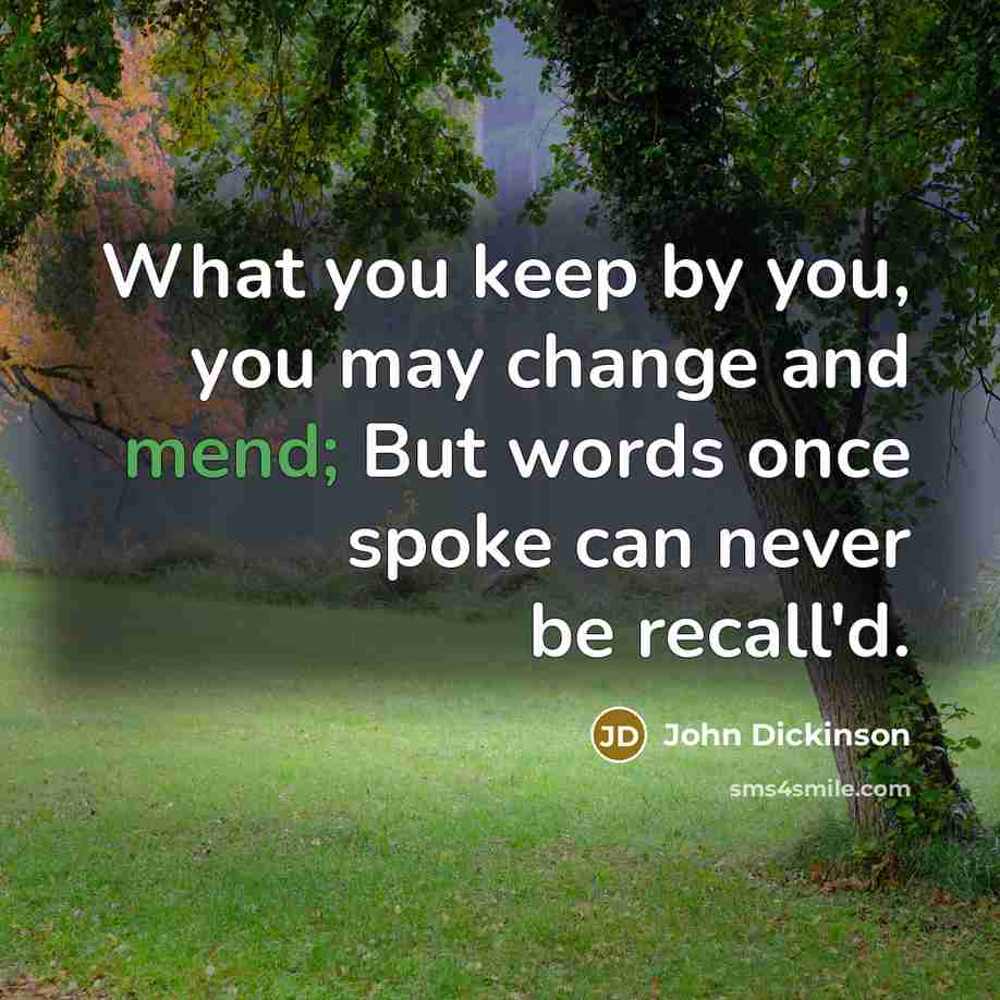 “What you keep by you, you may change and mend;…” quote by John Dickinson