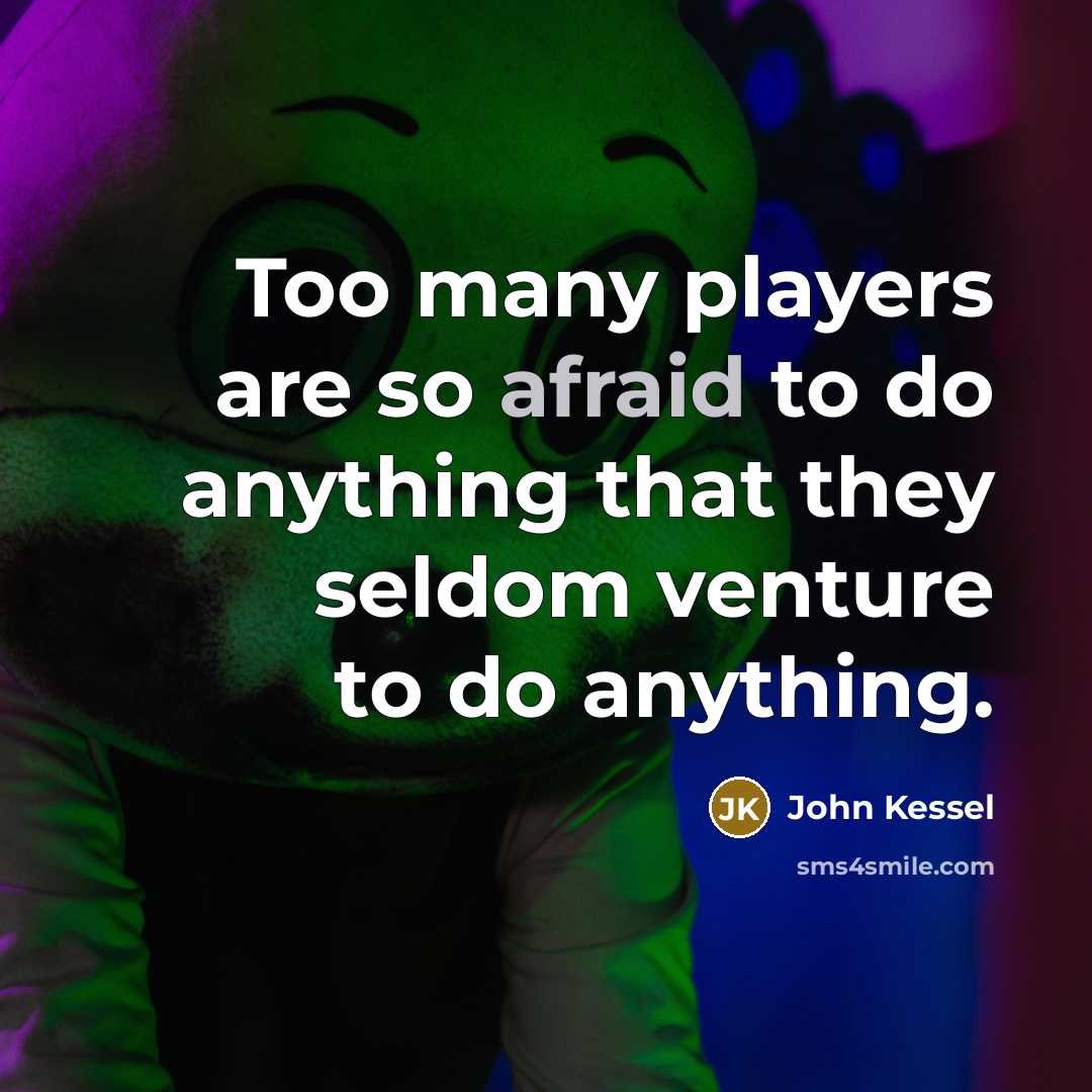 “Too many players are so afraid to do anything that…” quote by John Kessel