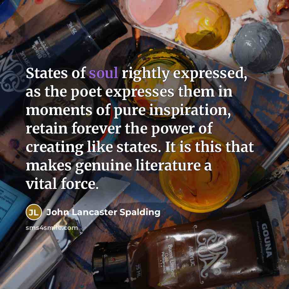 “States of soul rightly expressed, as the poet expresses them…” quote by John Lancaster Spalding