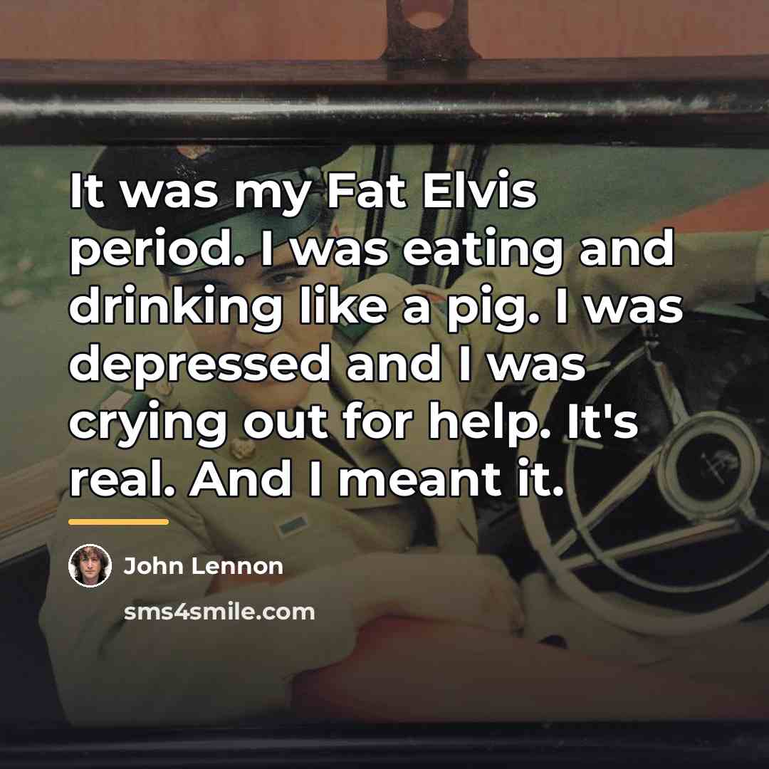 “It was my Fat Elvis period. I was eating and…” quote by John Lennon