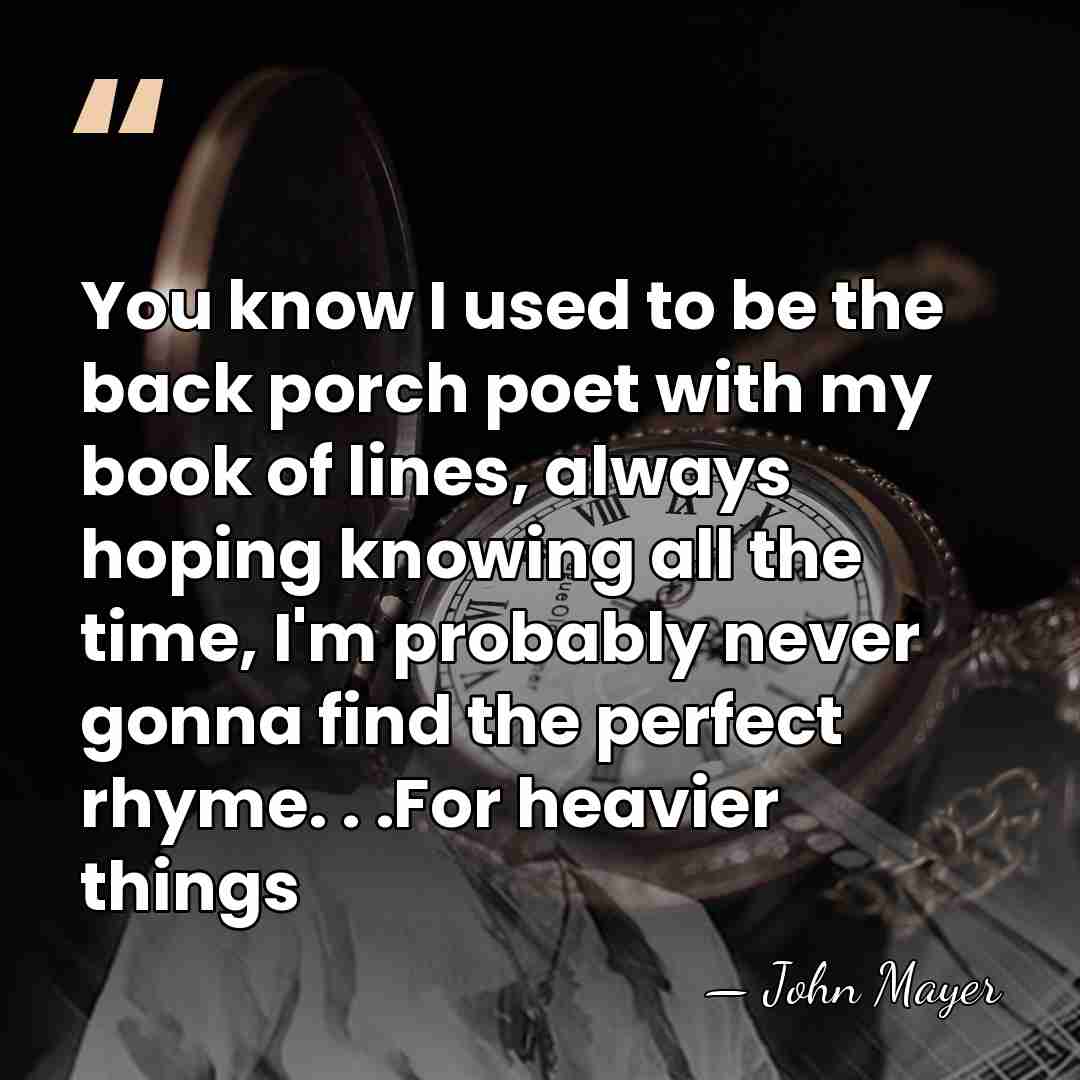 You know I used to be the back porch poet with my&hellip; - John Mayer