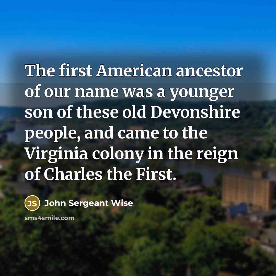 “The first American ancestor of our name was a younger…” quote by John Sergeant Wise