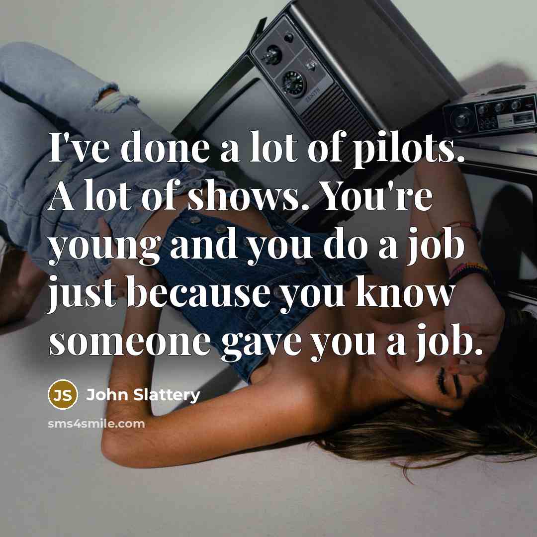 “I've done a lot of pilots. A lot of shows.…” quote by John Slattery