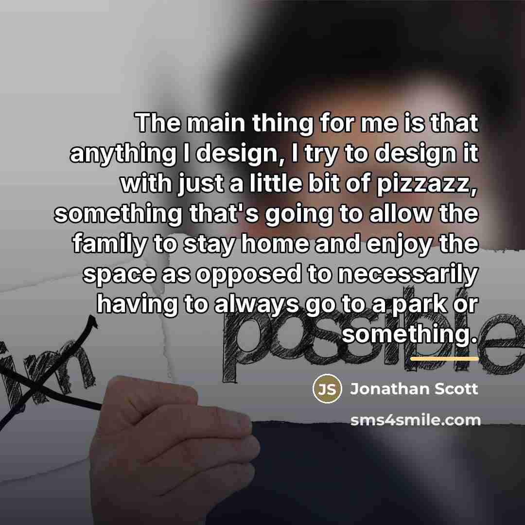 “The main thing for me is that anything I design,…” quote by Jonathan Scott