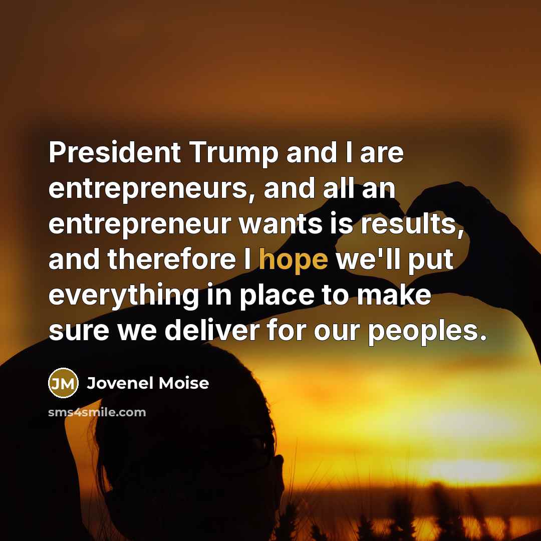 “President Trump and I are entrepreneurs, and all an entrepreneur…” quote by Jovenel Moise