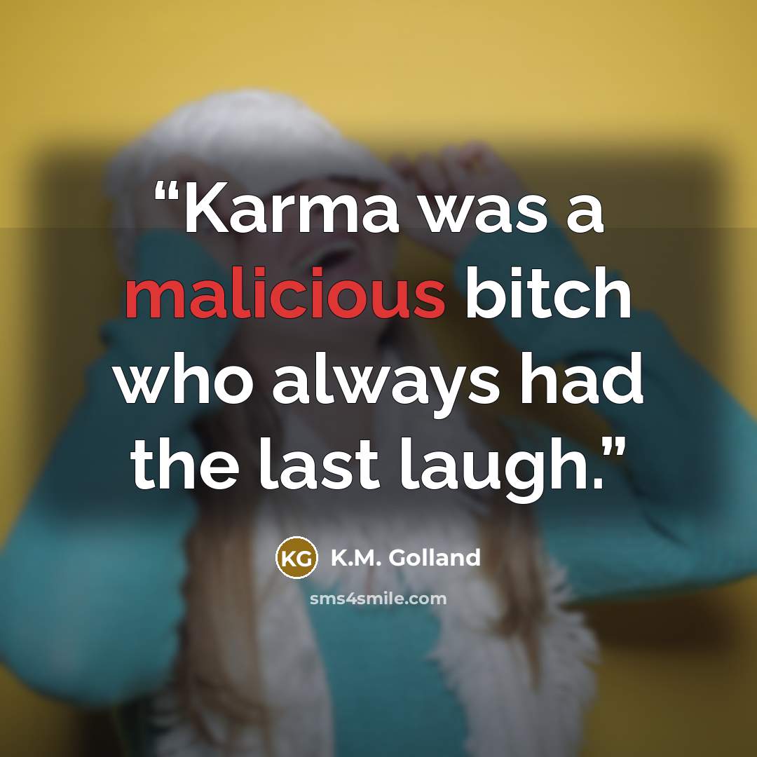 “Karma was a malicious bitch who always had the last laugh.” quote by K.M. Golland